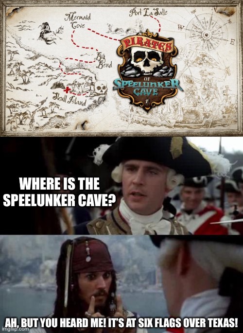Pirates of Speelunker Cave coming to Six Flags Over Texas for 2022! | WHERE IS THE SPEELUNKER CAVE? AH, BUT YOU HEARD ME! IT’S AT SIX FLAGS OVER TEXAS! | image tagged in jack sparrow you have heard of me,six flags,memes,pirates of the carribean,new for 2022 | made w/ Imgflip meme maker