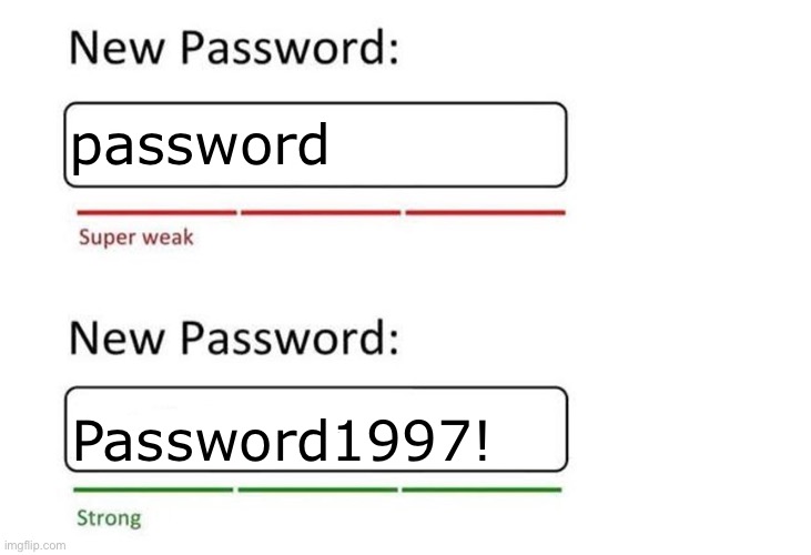 Passwords | password; Password1997! | image tagged in new password,memes,online,internet,password,so true memes | made w/ Imgflip meme maker