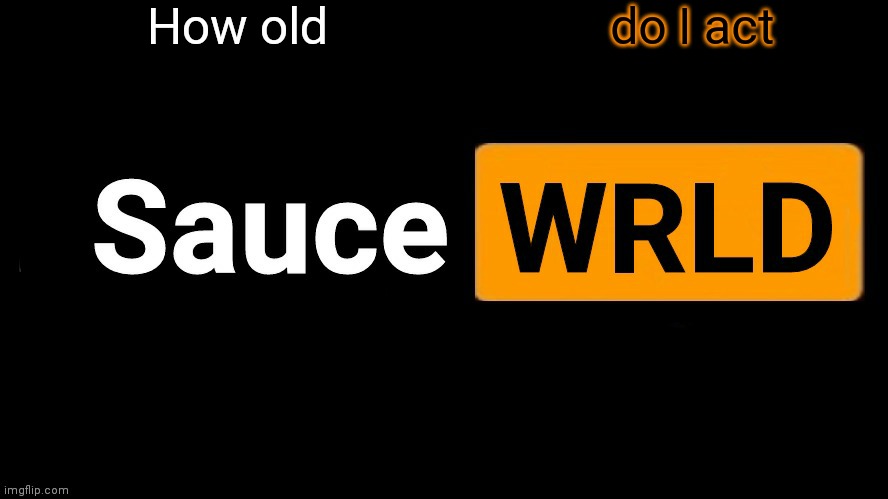 SauceWRLD | How old; do I act | image tagged in saucewrld | made w/ Imgflip meme maker