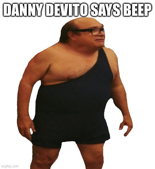 Beep | DANNY DEVITO SAYS BEEP | image tagged in danny de vito | made w/ Imgflip meme maker