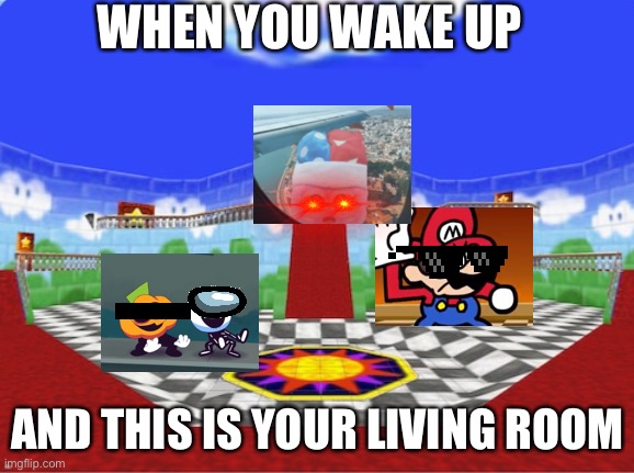 Madness | WHEN YOU WAKE UP; AND THIS IS YOUR LIVING ROOM | image tagged in inside peach's castle | made w/ Imgflip meme maker