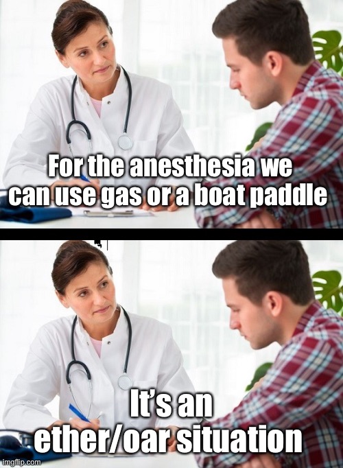 Dad jokes suck | For the anesthesia we can use gas or a boat paddle; It’s an ether/oar situation | image tagged in doctor and patient,dad jokes,funny memes,stupid memes | made w/ Imgflip meme maker