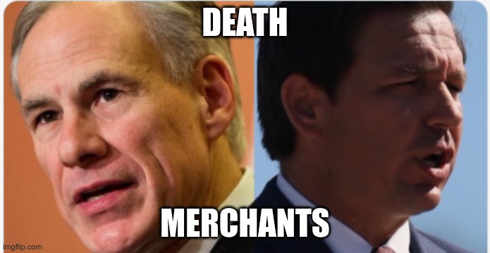 Death Merchants | DEATH; MERCHANTS | image tagged in greg abbott,ron desantis,covid,idiots,killers | made w/ Imgflip meme maker