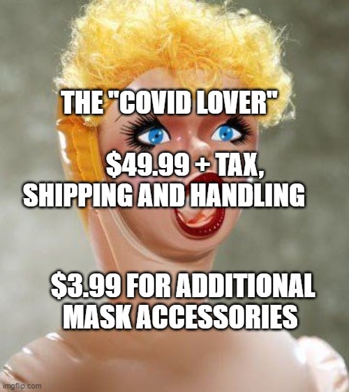 Blow up Doll | THE "COVID LOVER"                         $49.99 + TAX, SHIPPING AND HANDLING; $3.99 FOR ADDITIONAL MASK ACCESSORIES | image tagged in blow up doll | made w/ Imgflip meme maker