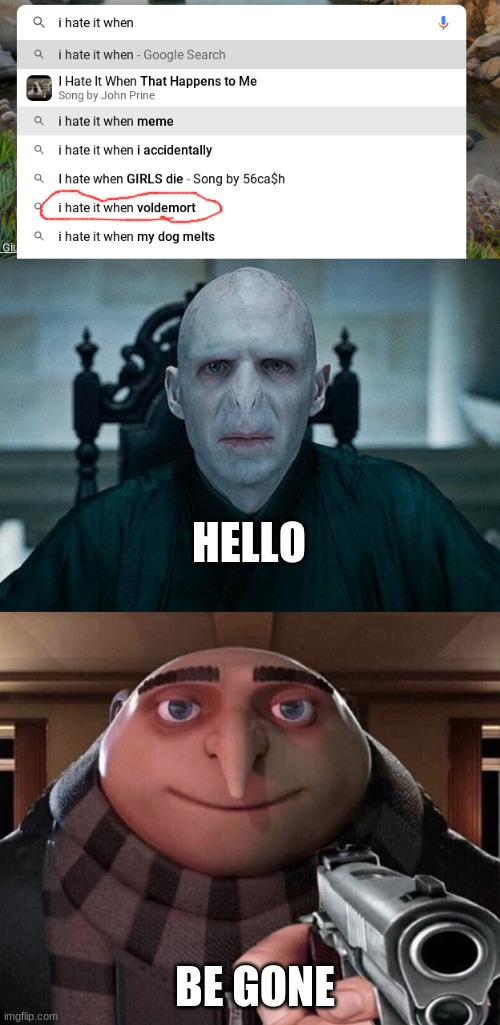 HELLO; BE GONE | image tagged in lord voldemort,gru gun | made w/ Imgflip meme maker