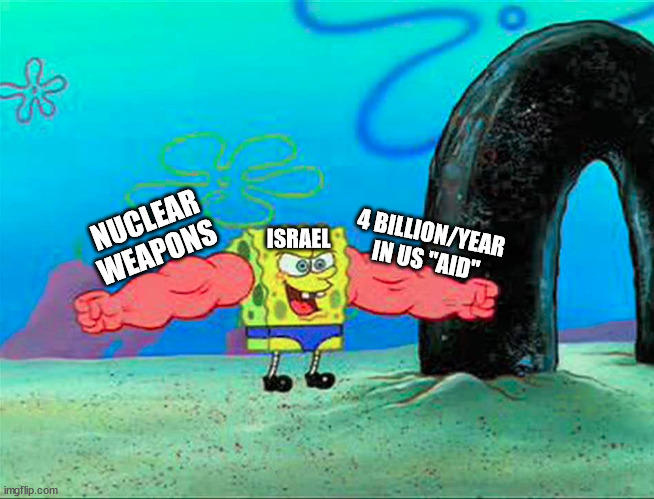 The truth about Israel | NUCLEAR WEAPONS; 4 BILLION/YEAR IN US "AID"; ISRAEL | made w/ Imgflip meme maker