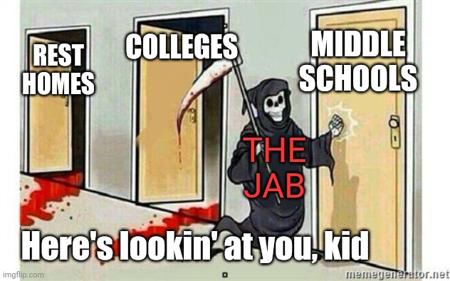 Grim Reaper Knocking Door | REST HOMES COLLEGES MIDDLE SCHOOLS Here's lookin' at you, kid THE
JAB | image tagged in grim reaper knocking door | made w/ Imgflip meme maker