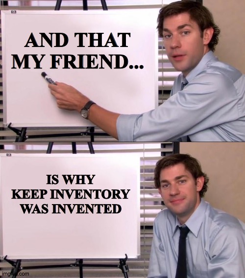 Jim Halpert Explains | AND THAT MY FRIEND... IS WHY KEEP INVENTORY WAS INVENTED | image tagged in jim halpert explains | made w/ Imgflip meme maker