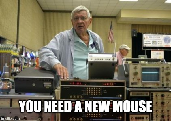 Tech guy | YOU NEED A NEW MOUSE | image tagged in tech guy | made w/ Imgflip meme maker