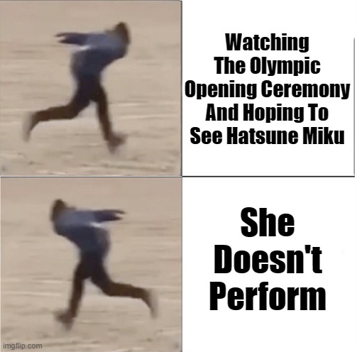 :( | Watching The Olympic Opening Ceremony And Hoping To See Hatsune Miku; She Doesn't Perform | image tagged in naruto runner drake flipped,vocaloid,olympics | made w/ Imgflip meme maker