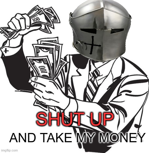 SHUT UP AND TAKE MY MONEY | made w/ Imgflip meme maker