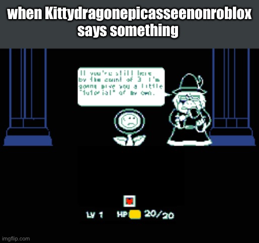 If you’re still here by the count of three I’m gonna give you a little “Tutorial” of my own. | when Kittydragonepicasseenonroblox says something | image tagged in undertoad,undertale,super mario | made w/ Imgflip meme maker