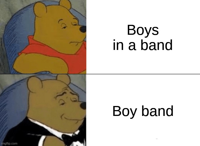 bands | Boys in a band; Boy band | image tagged in memes,tuxedo winnie the pooh,band | made w/ Imgflip meme maker