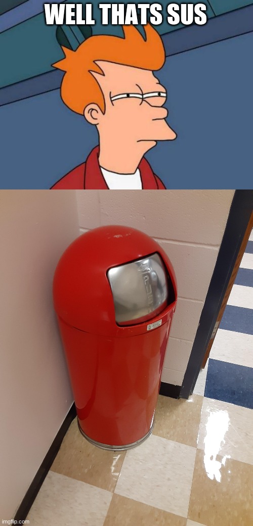 Amongus | WELL THATS SUS | image tagged in memes,futurama fry,among us trash can | made w/ Imgflip meme maker