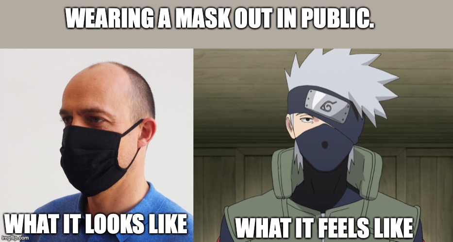 Water Style: Handwashing Jutsu! | WEARING A MASK OUT IN PUBLIC. WHAT IT LOOKS LIKE; WHAT IT FEELS LIKE | image tagged in naruto,naruto shippuden,face mask,covid-19 | made w/ Imgflip meme maker