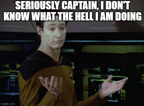 Contraction Data! | SERIOUSLY CAPTAIN, I DON'T KNOW WHAT THE HELL I AM DOING | image tagged in shrug data | made w/ Imgflip meme maker