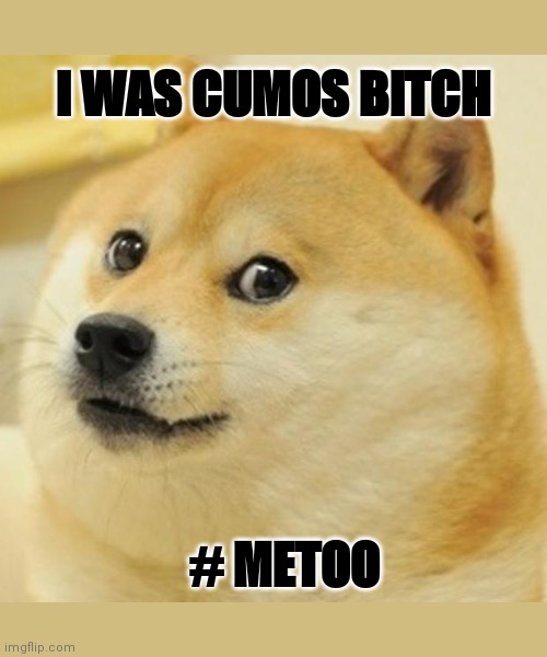 Doge Meme | I WAS CUMOS BITCH; # METOO | image tagged in memes,doge | made w/ Imgflip meme maker