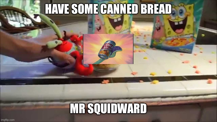 Step bro | HAVE SOME CANNED BREAD; MR SQUIDWARD | image tagged in have a bowl mr x | made w/ Imgflip meme maker
