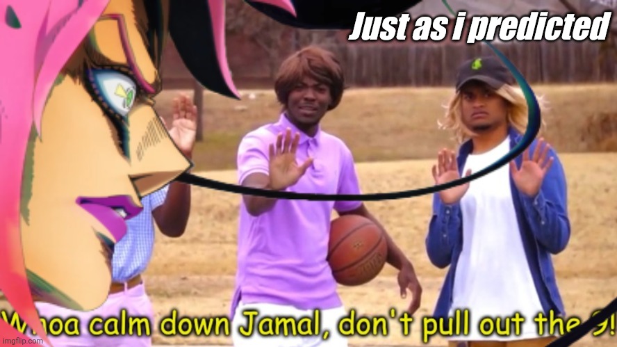 Just as i predicted | made w/ Imgflip meme maker