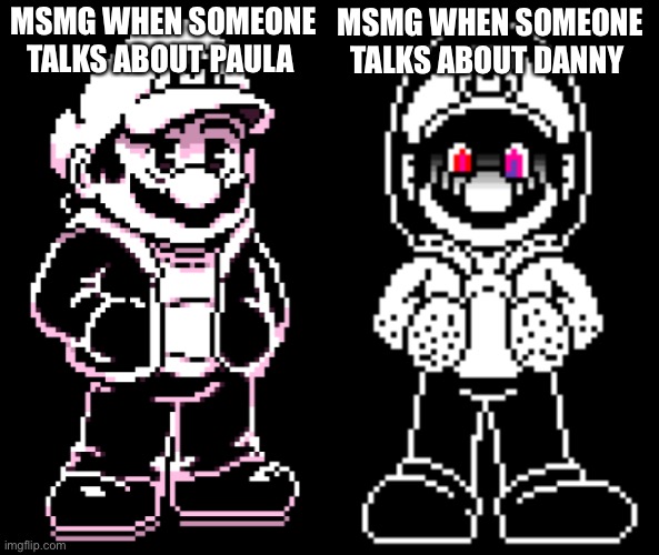 MSMG WHEN SOMEONE TALKS ABOUT PAULA MSMG WHEN SOMEONE TALKS ABOUT DANNY | image tagged in mario | made w/ Imgflip meme maker