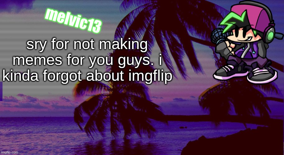 sry for not making memes for you guys. i kinda forgot about imgflip | image tagged in announcement | made w/ Imgflip meme maker