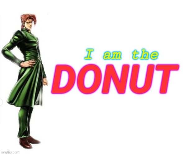 Kakyoin explains it | I am the DONUT | image tagged in kakyoin explains it | made w/ Imgflip meme maker