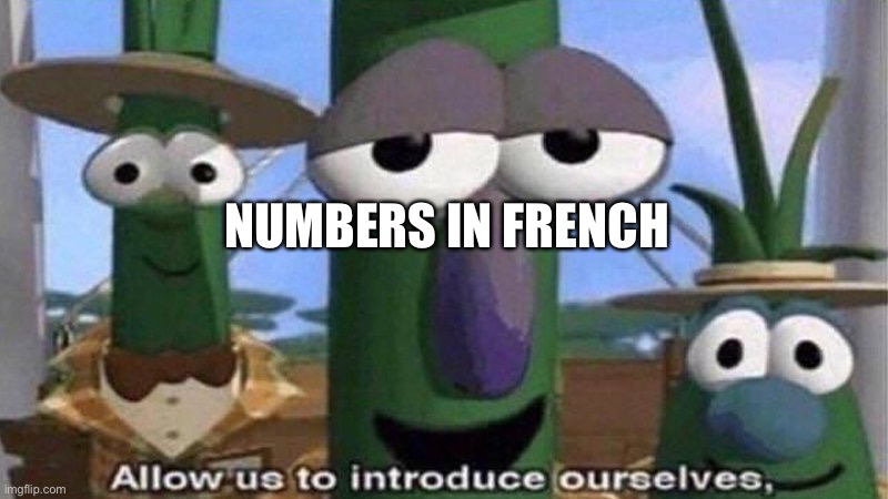VeggieTales 'Allow us to introduce ourselfs' | NUMBERS IN FRENCH | image tagged in veggietales 'allow us to introduce ourselfs' | made w/ Imgflip meme maker