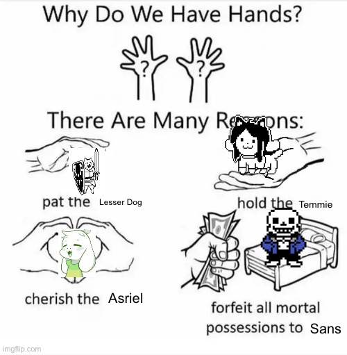 Why do we have hands? (all blank) | Lesser Dog; Temmie; Asriel; Sans | image tagged in why do we have hands all blank | made w/ Imgflip meme maker