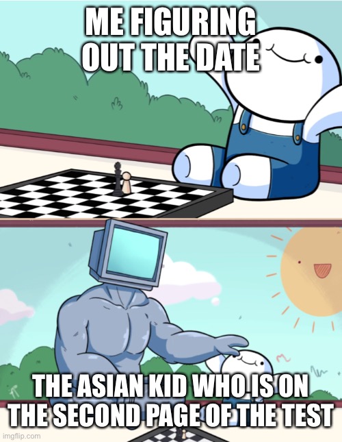 That Asian kid | ME FIGURING OUT THE DATE; THE ASIAN KID WHO IS ON THE SECOND PAGE OF THE TEST | image tagged in baby beats computer at chess 2-panel | made w/ Imgflip meme maker