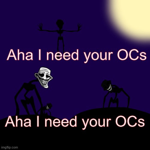 For something | Aha I need your OCs; Aha I need your OCs | image tagged in trollge template | made w/ Imgflip meme maker