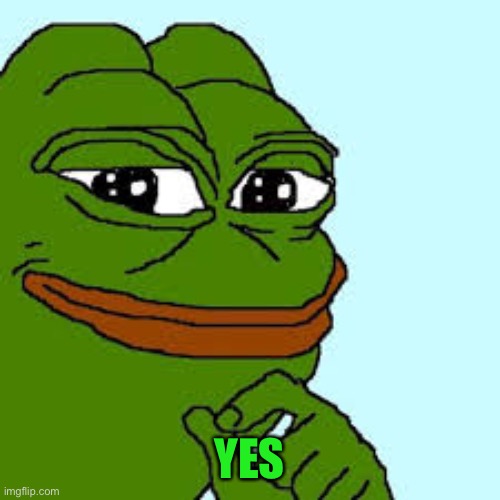 pepe happy | YES | image tagged in pepe happy | made w/ Imgflip meme maker