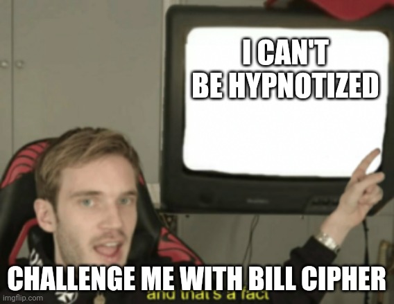 I challenge you imgflippers. Try to convert me to the canned bread religion | I CAN'T BE HYPNOTIZED; CHALLENGE ME WITH BILL CIPHER | image tagged in and that's a fact | made w/ Imgflip meme maker