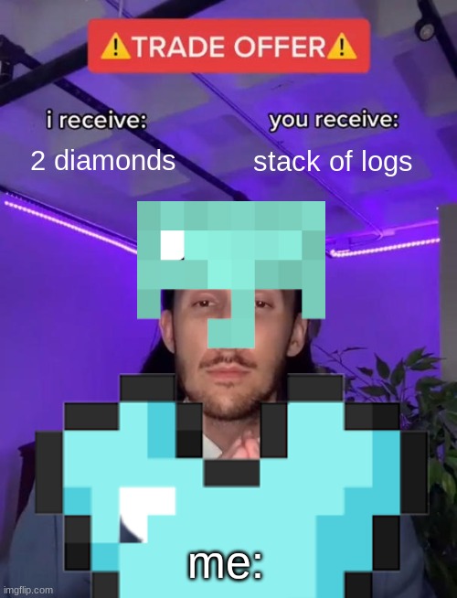 Me in friend group Minecraft servers | 2 diamonds; stack of logs; me: | image tagged in minecraft,diamonds,wood | made w/ Imgflip meme maker