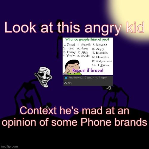 Trollge Template | Look at this angry kid; Context he's mad at an opinion of some Phone brands | image tagged in trollge template | made w/ Imgflip meme maker