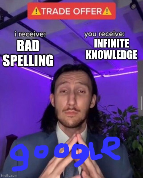 oh how bout yes | INFINITE KNOWLEDGE; BAD SPELLING | image tagged in i receive you receive | made w/ Imgflip meme maker