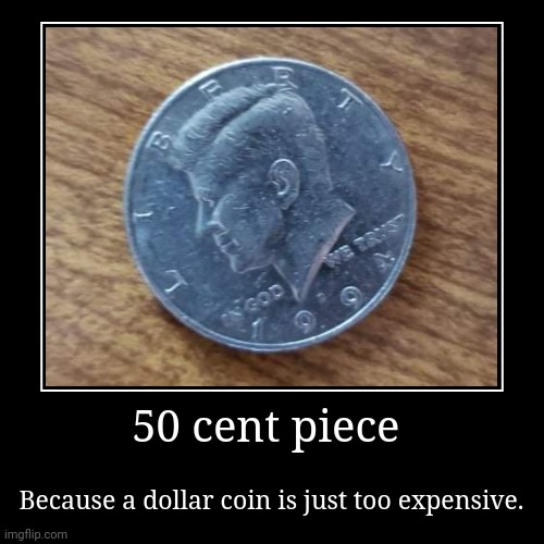 Yet paper dollars are everywhere. What gives? | 50 cent piece | Because a dollar coin is just too expensive. | image tagged in funny,demotivationals,half dollar,50 cent,money | made w/ Imgflip demotivational maker