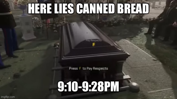 Kzkz | HERE LIES CANNED BREAD; 9:10-9:28PM | image tagged in press f to pay respects | made w/ Imgflip meme maker