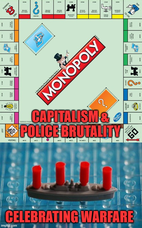 CAPITALISM & POLICE BRUTALITY CELEBRATING WARFARE | image tagged in monopoly,battleship | made w/ Imgflip meme maker