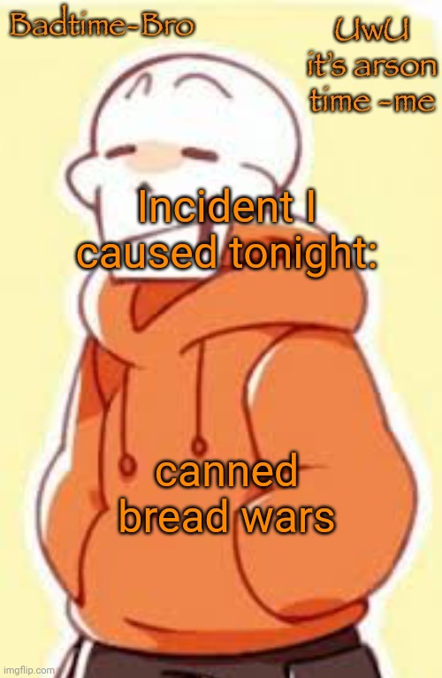 It is more powerful than you could ever imagine | Incident I caused tonight:; canned bread wars | image tagged in underswap papyrus temp | made w/ Imgflip meme maker