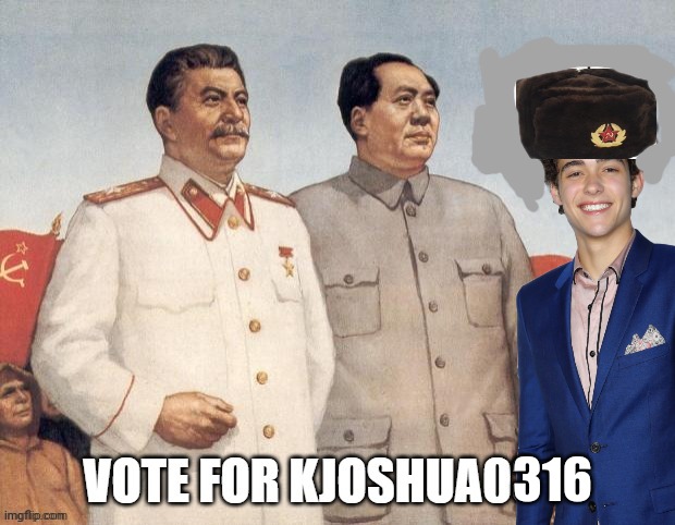Vote for Josh! | 316 | image tagged in vote,josh,nsfw,for stalin | made w/ Imgflip meme maker