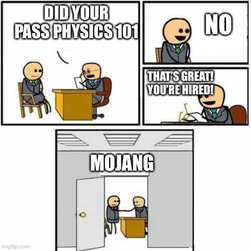You're hired | NO; DID YOUR PASS PHYSICS 101; THAT’S GREAT! YOU’RE HIRED! MOJANG | image tagged in you're hired | made w/ Imgflip meme maker