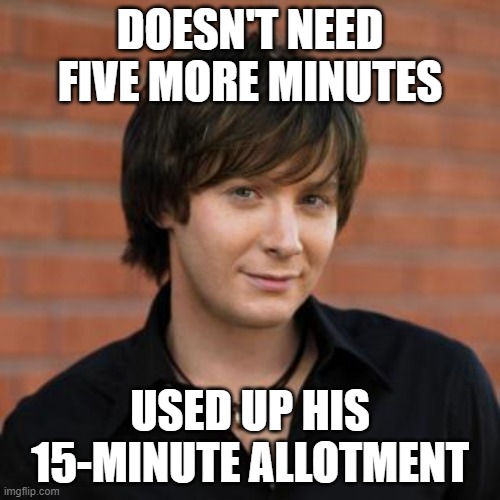 Hey, remember this guy? | DOESN'T NEED FIVE MORE MINUTES; USED UP HIS 15-MINUTE ALLOTMENT | image tagged in clay aiken,one hit wonder,15 minutes,raleigh | made w/ Imgflip meme maker