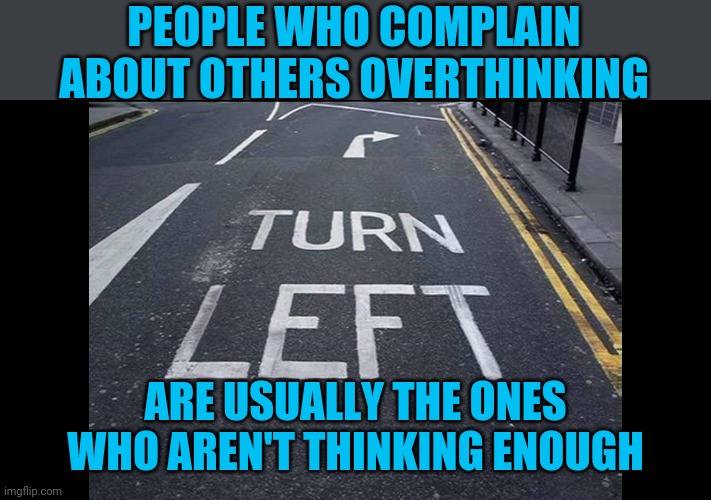 Think more, feel less |  PEOPLE WHO COMPLAIN ABOUT OTHERS OVERTHINKING; ARE USUALLY THE ONES WHO AREN'T THINKING ENOUGH | image tagged in overthinking,beats,underthinking,rockpaperscissors | made w/ Imgflip meme maker