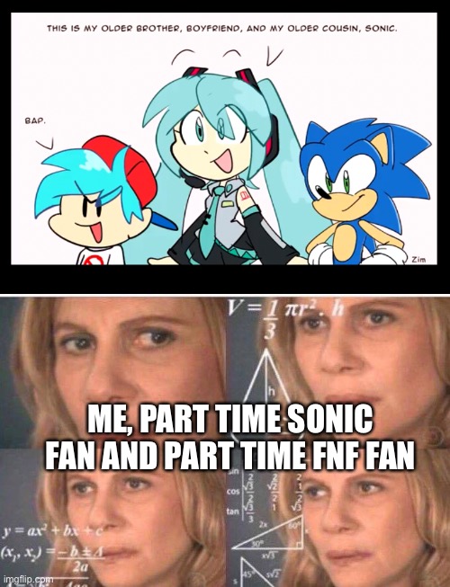 ME, PART TIME SONIC FAN AND PART TIME FNF FAN | image tagged in math lady/confused lady,friday night funkin,sonic the hedgehog,hatsune miku,sonic,boyfriend | made w/ Imgflip meme maker