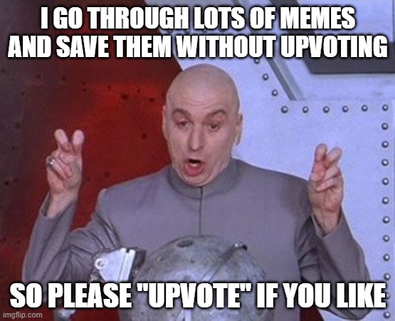 Dr. Evil says: If you like a meme from your compadres, don't forget to upvote it! | I GO THROUGH LOTS OF MEMES AND SAVE THEM WITHOUT UPVOTING; SO PLEASE "UPVOTE" IF YOU LIKE | image tagged in memes,dr evil laser,upvotes | made w/ Imgflip meme maker