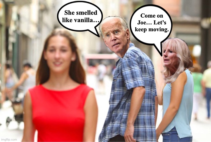 Distracted Joe | Come on Joe… Let’s keep moving. She smelled like vanilla… | image tagged in distracted joe | made w/ Imgflip meme maker