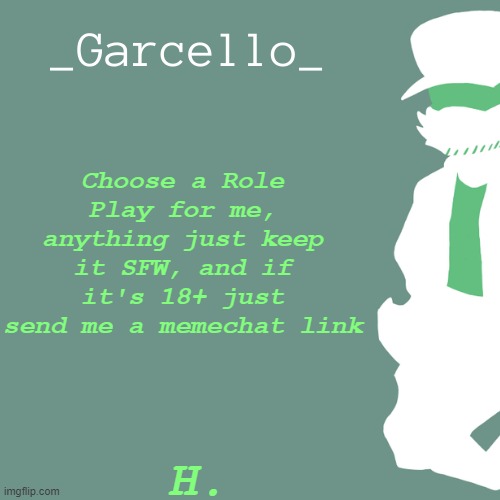 H. | Choose a Role Play for me, anything just keep it SFW, and if it's 18+ just send me a memechat link; H. | image tagged in garcello,roleplaying,these,nuts | made w/ Imgflip meme maker