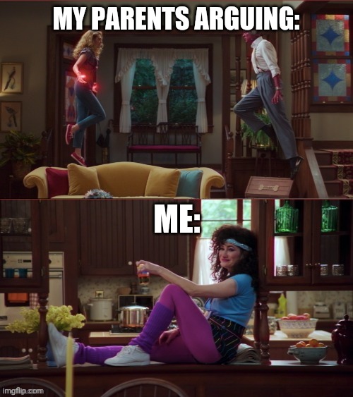 I just thought this up lol | MY PARENTS ARGUING:; ME: | image tagged in wanda/vision/agnes | made w/ Imgflip meme maker