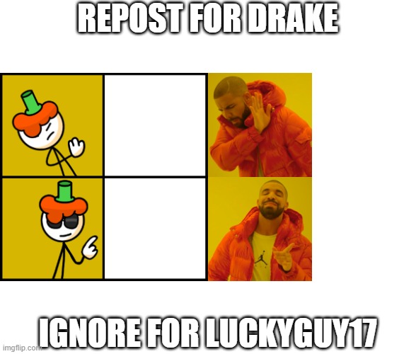 repost now | REPOST FOR DRAKE; IGNORE FOR LUCKYGUY17 | image tagged in drake hotline bling lucky,memes,drake hotline bling,amogus | made w/ Imgflip meme maker