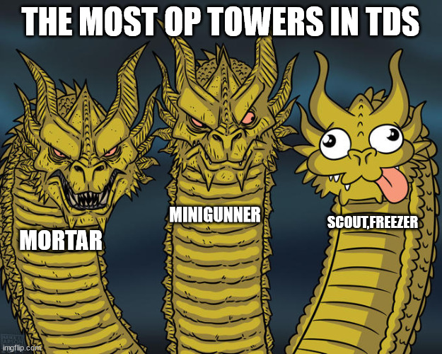 The most OP towers in TDS | THE MOST OP TOWERS IN TDS; MINIGUNNER; SCOUT,FREEZER; MORTAR | image tagged in three-headed dragon,tds,roblox | made w/ Imgflip meme maker